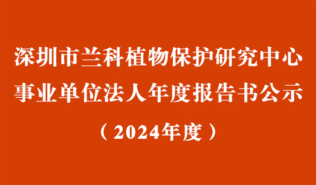 深圳市蘭科植物保護研究中心2024年度事業(yè)單位法人年度報告書